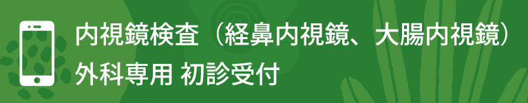 内視鏡検査（経鼻内視鏡、大腸内視鏡）、外科専用 初診受付